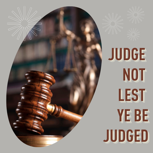 Judge Not Lest Ye Be Judged