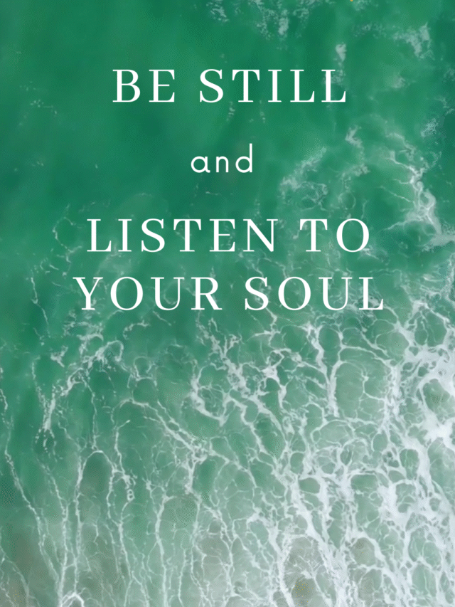 Be Still and Listen to Your Soul
