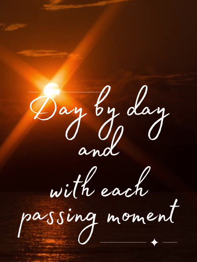 Day by Day and with Each Passing Moment