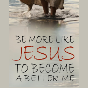 Be More Like Jesus