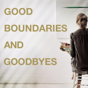 Good Boundaries and Goodbyes