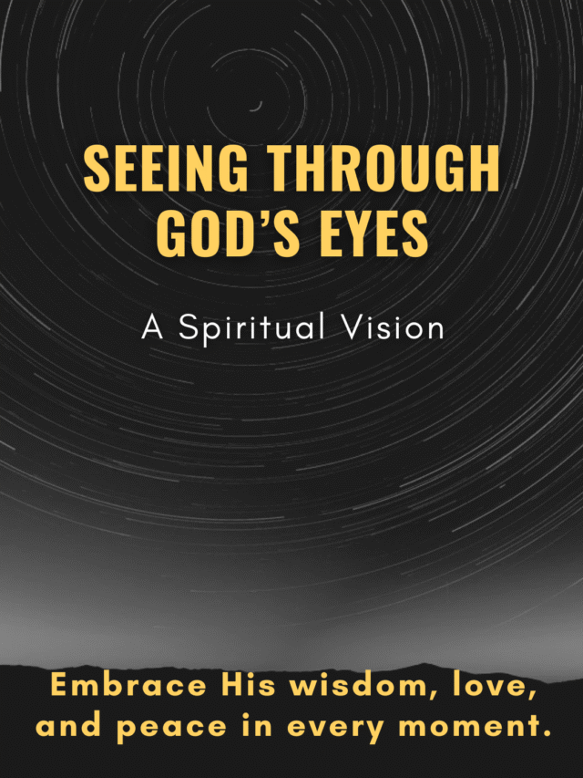 Seeing Through God’s Eyes: Embrace Divine Perspective for Spiritual Growth