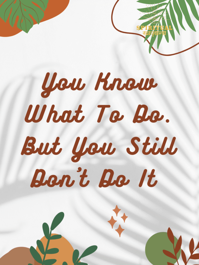 You Know What To Do But You Still Don’t Do It