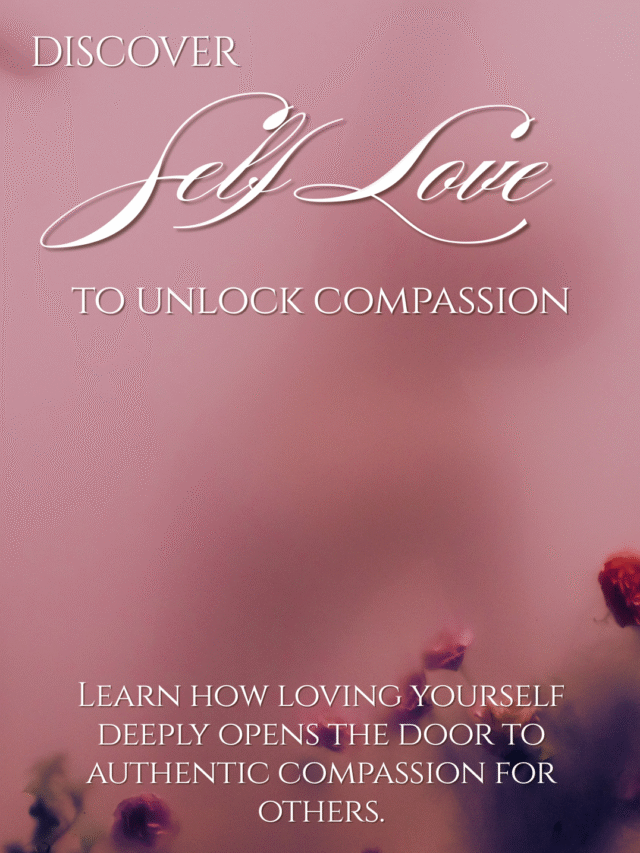 Discover Self-Love to Unlock Compassion