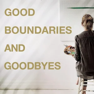 Good Boundaries and Goodbyes